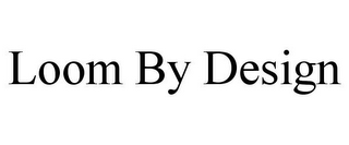 LOOM BY DESIGN