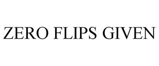 ZERO FLIPS GIVEN