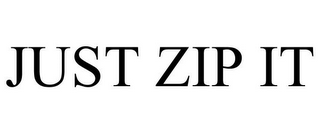 JUST ZIP IT