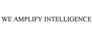 WE AMPLIFY INTELLIGENCE