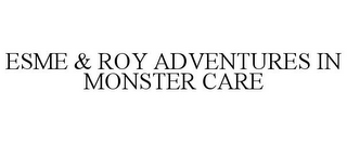 ESME & ROY ADVENTURES IN MONSTER CARE