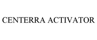 CENTERRA ACTIVATOR