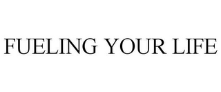 FUELING YOUR LIFE