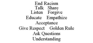 END RACISM TALK SHARE LISTEN FORGIVE EDUCATE EMPATHIZE ACCEPTANCE GIVE RESPECT GOLDEN RULE ASK QUESTIONS UNDERSTANDING