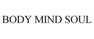 BODY MIND SOUL