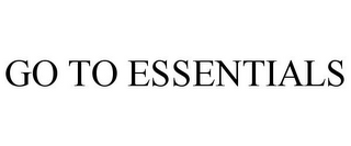GO TO ESSENTIALS