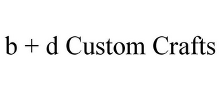 B + D CUSTOM CRAFTS
