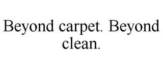BEYOND CARPET. BEYOND CLEAN.