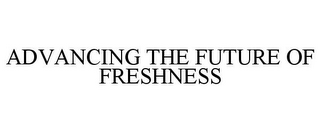ADVANCING THE FUTURE OF FRESHNESS