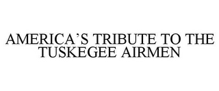 AMERICA'S TRIBUTE TO THE TUSKEGEE AIRMEN