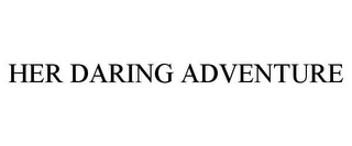 HER DARING ADVENTURE