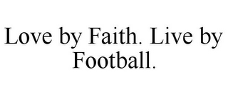LOVE BY FAITH. LIVE BY FOOTBALL.