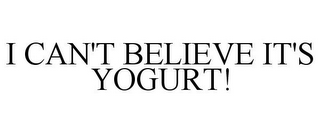 I CAN'T BELIEVE IT'S YOGURT!