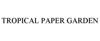 TROPICAL PAPER GARDEN