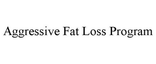 AGGRESSIVE FAT LOSS PROGRAM