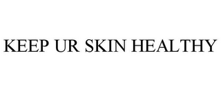 KEEP UR SKIN HEALTHY