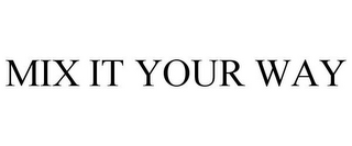 MIX IT YOUR WAY
