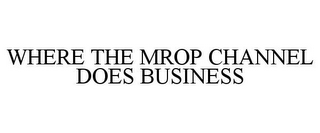 WHERE THE MROP CHANNEL DOES BUSINESS