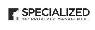 SPECIALIZED 247 PROPERTY MANAGEMENT