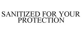SANITIZED FOR YOUR PROTECTION