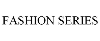 FASHION SERIES