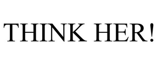 THINK HER!
