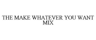 THE MAKE WHATEVER YOU WANT MIX