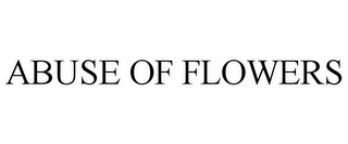ABUSE OF FLOWERS