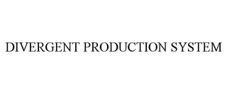 DIVERGENT PRODUCTION SYSTEM