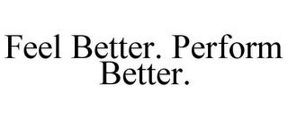 FEEL BETTER. PERFORM BETTER.