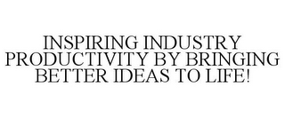 INSPIRING INDUSTRY PRODUCTIVITY BY BRINGING BETTER IDEAS TO LIFE!