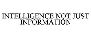 INTELLIGENCE NOT JUST INFORMATION