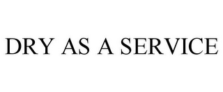 DRY AS A SERVICE