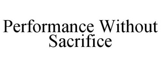 PERFORMANCE WITHOUT SACRIFICE