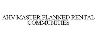 AHV MASTER PLANNED RENTAL COMMUNITIES
