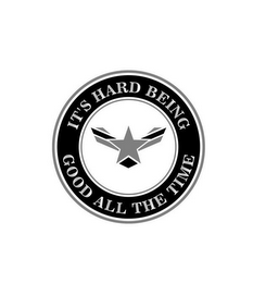 IT'S HARD BEING GOOD ALL THE TIME