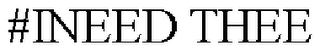 #INEED THEE