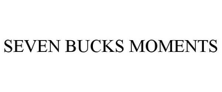 SEVEN BUCKS MOMENTS