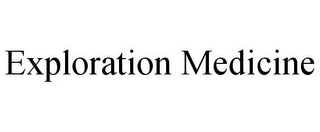 EXPLORATION MEDICINE