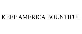 KEEP AMERICA BOUNTIFUL