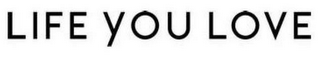 LIFE YOU LOVE
