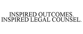 INSPIRED OUTCOMES. INSPIRED LEGAL COUNSEL.