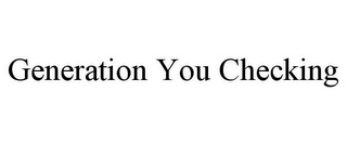 GENERATION YOU CHECKING
