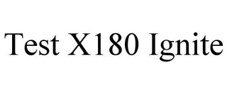 TEST X180 IGNITE