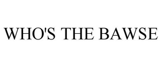 WHO'S THE BAWSE