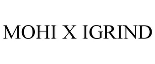 MOHI X IGRIND