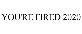 YOU'RE FIRED 2020
