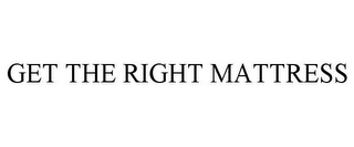 GET THE RIGHT MATTRESS