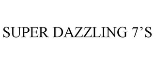 SUPER DAZZLING 7'S