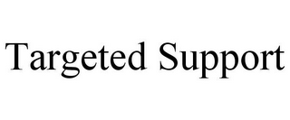 TARGETED SUPPORT